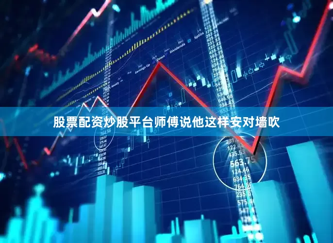 股票配资炒股平台师傅说他这样安对墙吹
