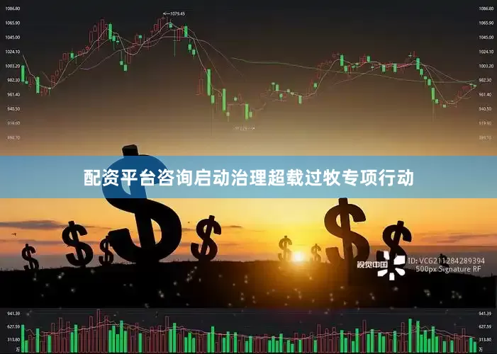 配资平台咨询启动治理超载过牧专项行动