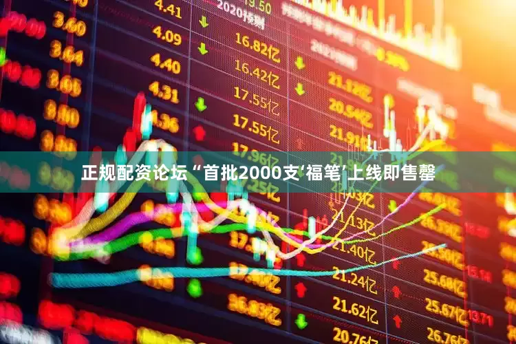 正规配资论坛“首批2000支‘福笔’上线即售罄