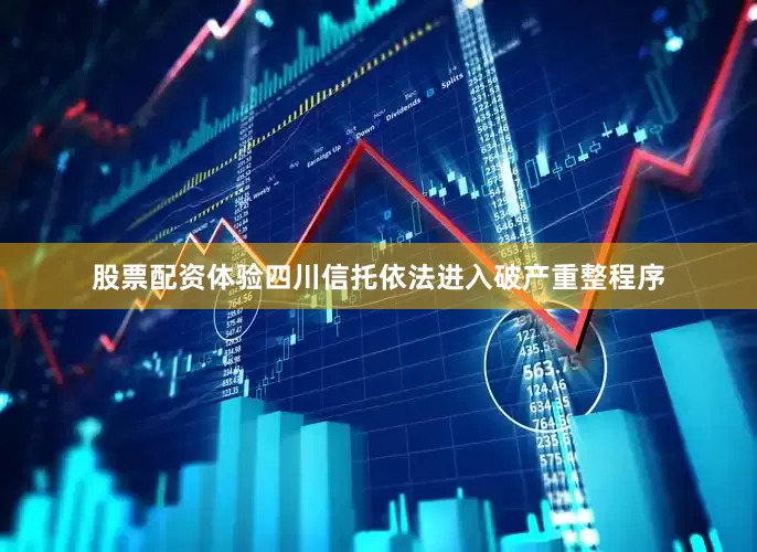 股票配资体验四川信托依法进入破产重整程序
