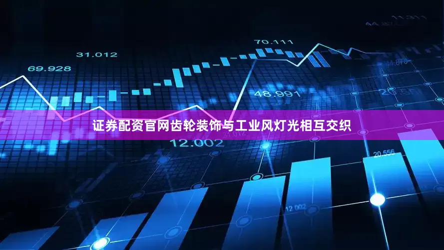 证券配资官网齿轮装饰与工业风灯光相互交织