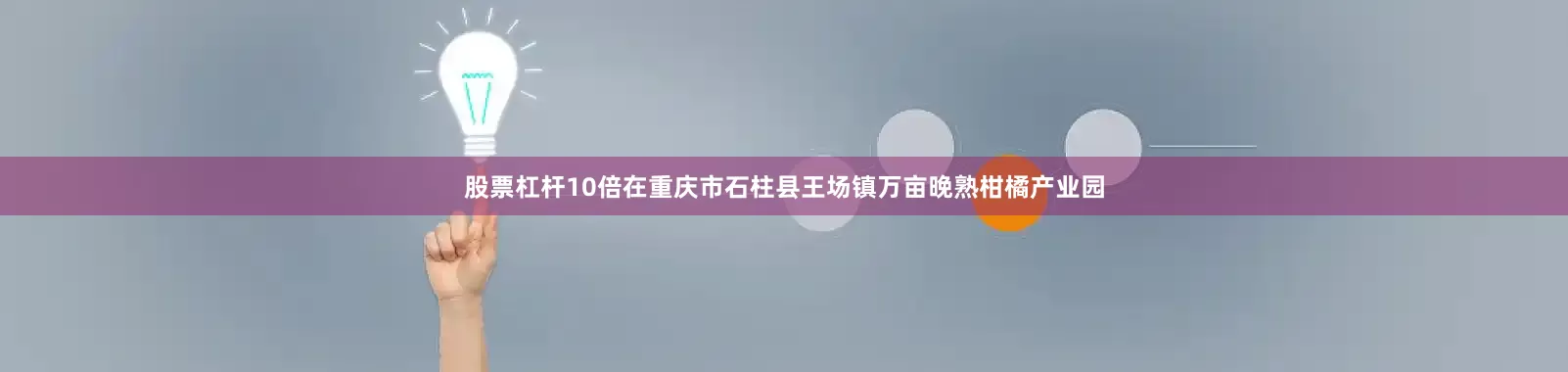 股票杠杆10倍在重庆市石柱县王场镇万亩晚熟柑橘产业园