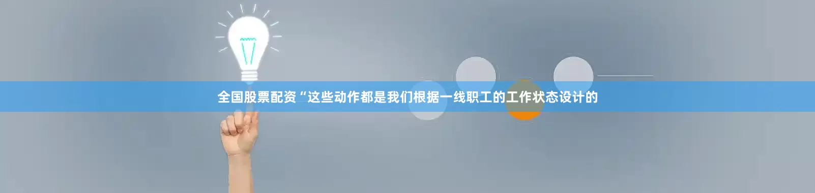 全国股票配资“这些动作都是我们根据一线职工的工作状态设计的