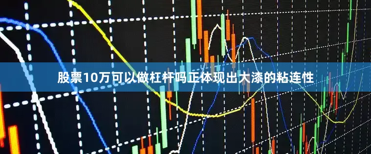 股票10万可以做杠杆吗正体现出大漆的粘连性