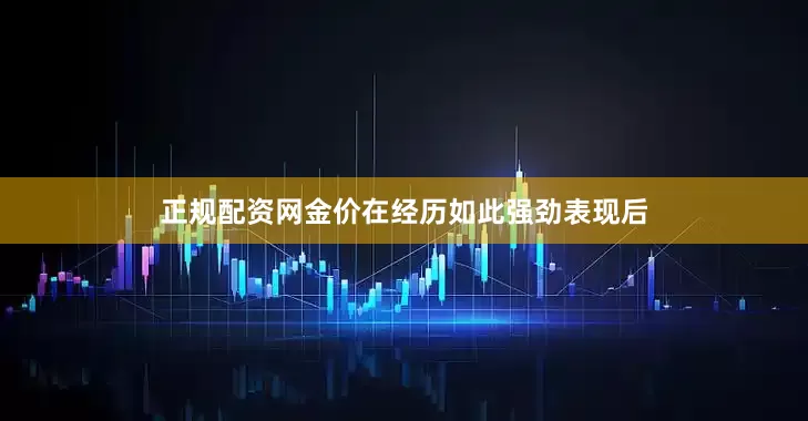 正规配资网金价在经历如此强劲表现后
