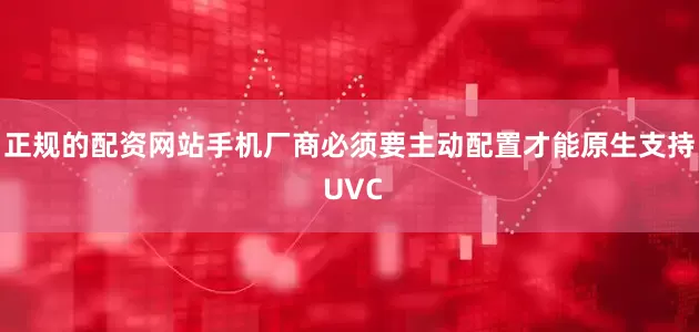 正规的配资网站手机厂商必须要主动配置才能原生支持 UVC
